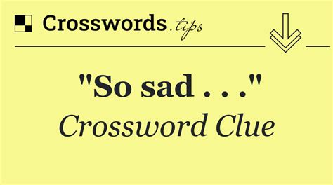 more sad crossword clue